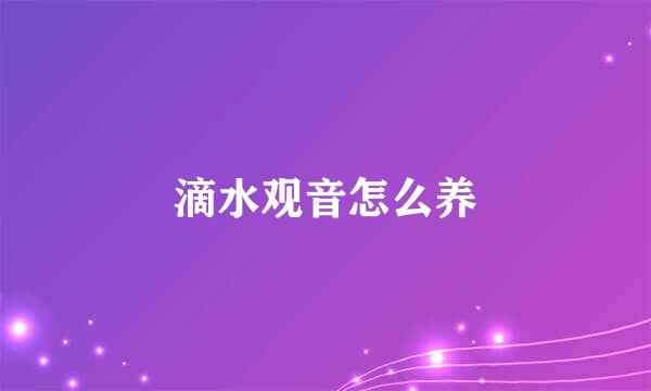 滴水观音怎么养
