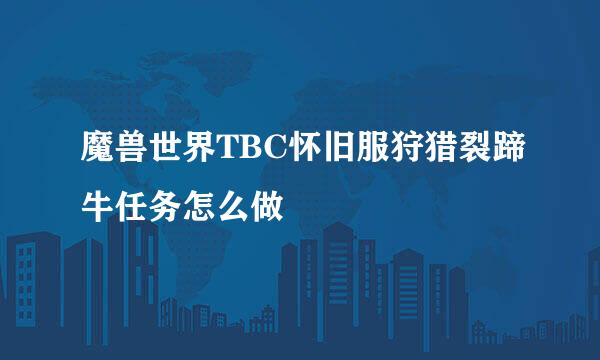 魔兽世界TBC怀旧服狩猎裂蹄牛任务怎么做