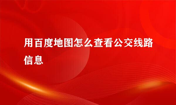 用百度地图怎么查看公交线路信息
