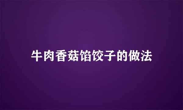 牛肉香菇馅饺子的做法