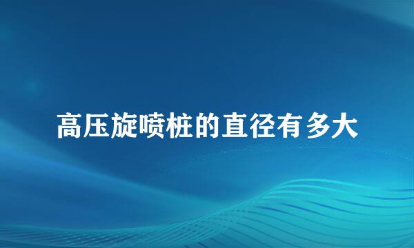 高压旋喷桩的直径有多大