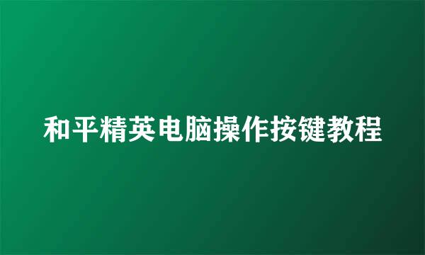 和平精英电脑操作按键教程