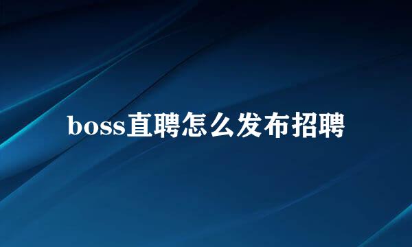 boss直聘怎么发布招聘