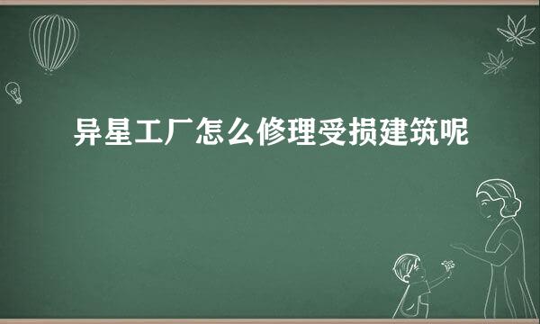 异星工厂怎么修理受损建筑呢