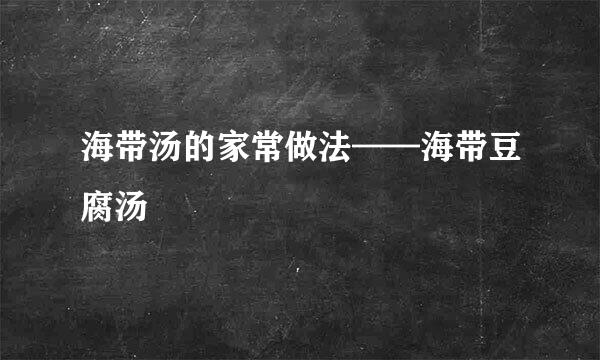 海带汤的家常做法——海带豆腐汤