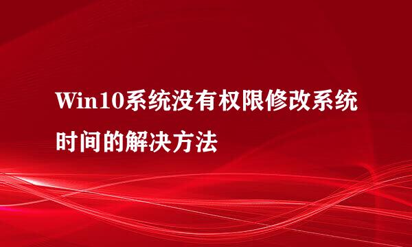Win10系统没有权限修改系统时间的解决方法
