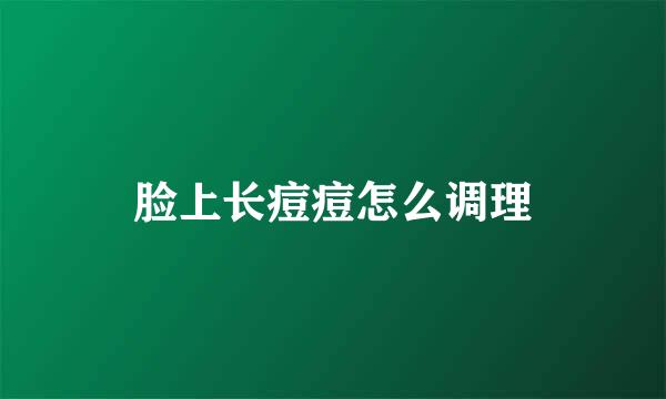 脸上长痘痘怎么调理