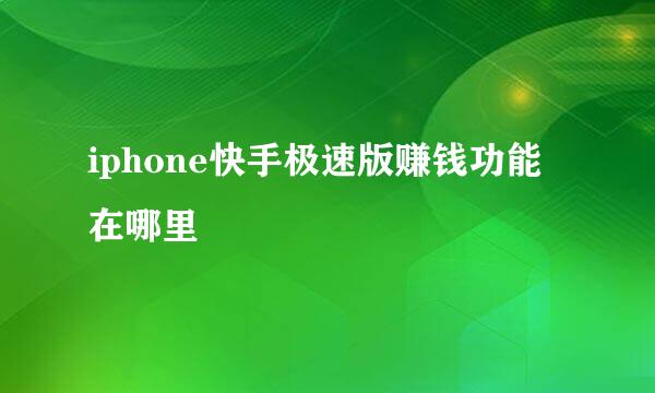 iphone快手极速版赚钱功能在哪里