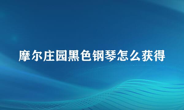 摩尔庄园黑色钢琴怎么获得