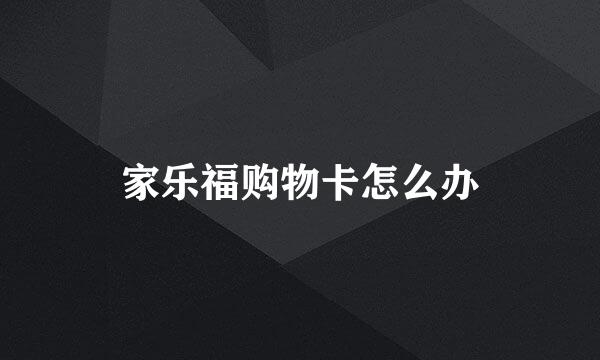 家乐福购物卡怎么办