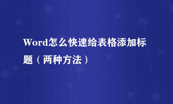 Word怎么快速给表格添加标题（两种方法）