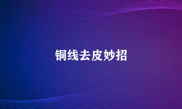 铜线去皮妙招