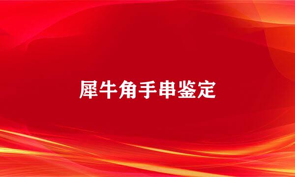 犀牛角手串鉴定
