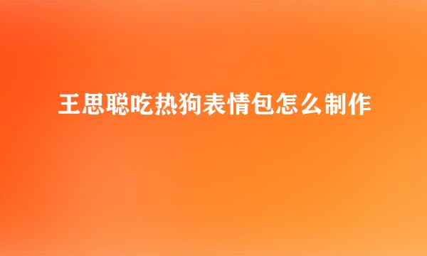 王思聪吃热狗表情包怎么制作