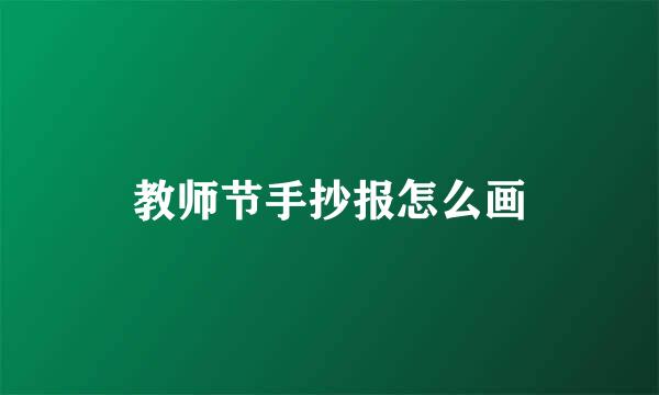 教师节手抄报怎么画