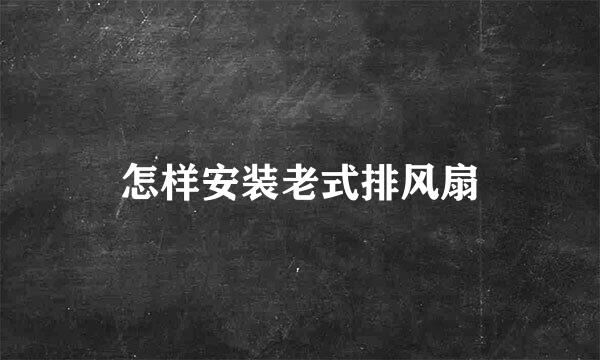怎样安装老式排风扇