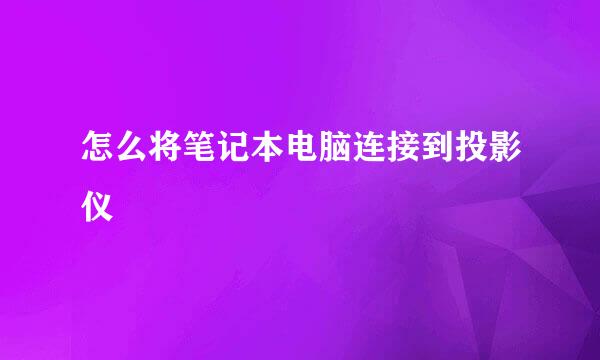 怎么将笔记本电脑连接到投影仪