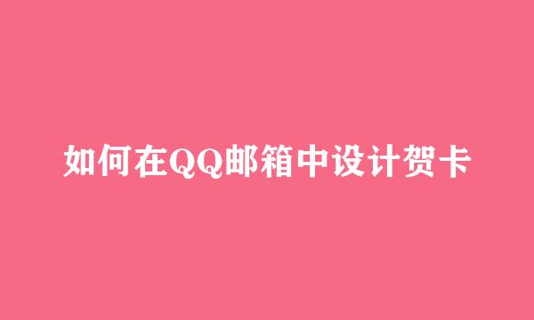 如何在QQ邮箱中设计贺卡
