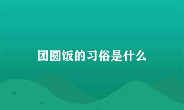 团圆饭的习俗是什么