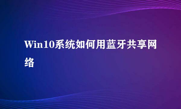 Win10系统如何用蓝牙共享网络