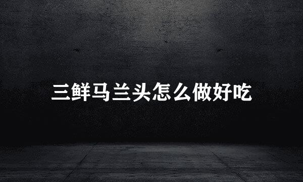 三鲜马兰头怎么做好吃
