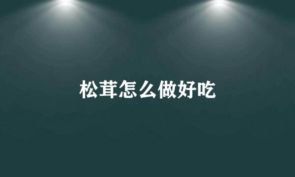 松茸怎么做好吃