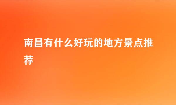 南昌有什么好玩的地方景点推荐