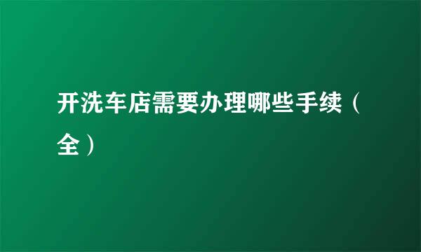 开洗车店需要办理哪些手续（全）