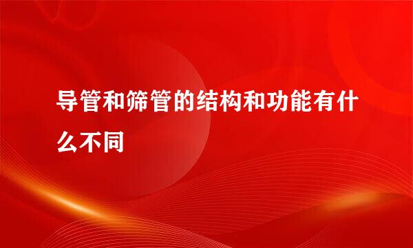 导管和筛管的结构和功能有什么不同