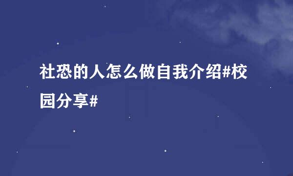 社恐的人怎么做自我介绍#校园分享#