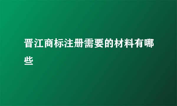 晋江商标注册需要的材料有哪些