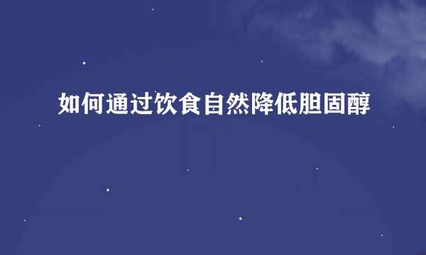 如何通过饮食自然降低胆固醇