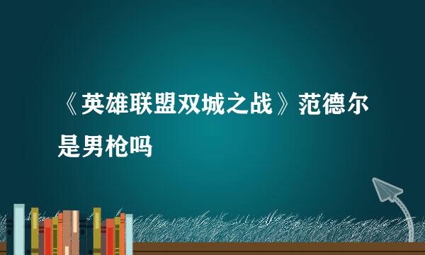 《英雄联盟双城之战》范德尔是男枪吗