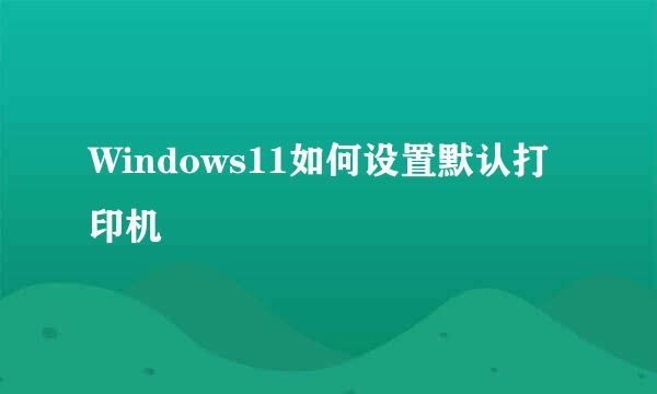 Windows11如何设置默认打印机