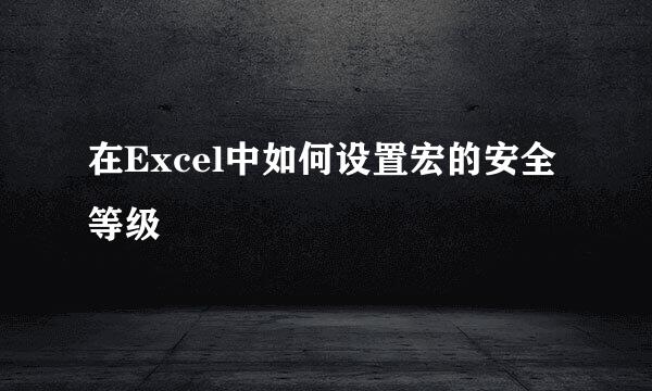 在Excel中如何设置宏的安全等级