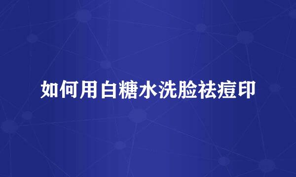 如何用白糖水洗脸祛痘印
