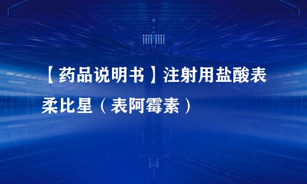 【药品说明书】注射用盐酸表柔比星(表阿霉素)