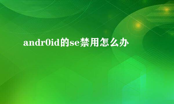 andr0id的se禁用怎么办