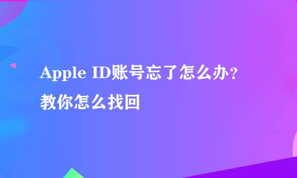 Apple ID账号忘了怎么办?教你怎么找回