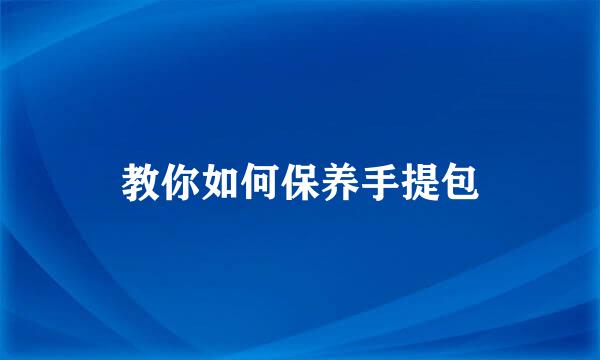 教你如何保养手提包