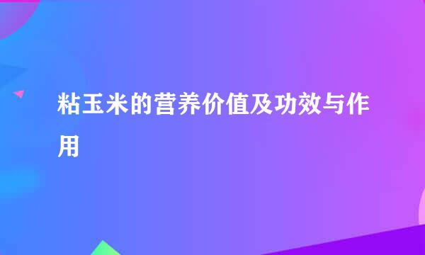 粘玉米的营养价值及功效与作用