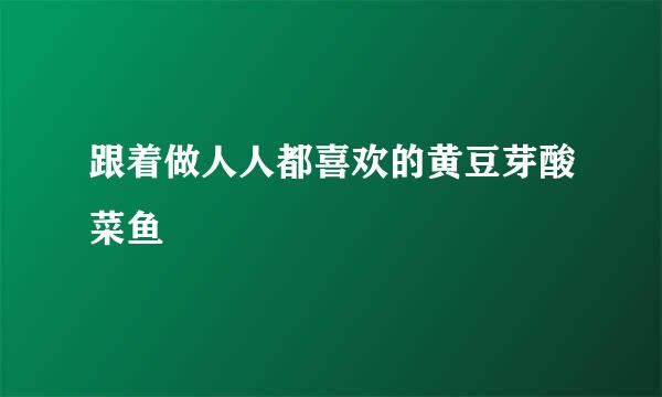 跟着做人人都喜欢的黄豆芽酸菜鱼