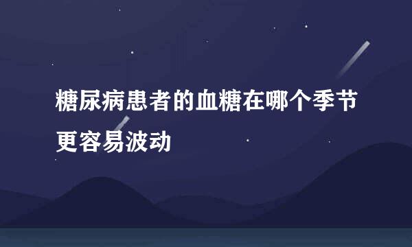 糖尿病患者的血糖在哪个季节更容易波动
