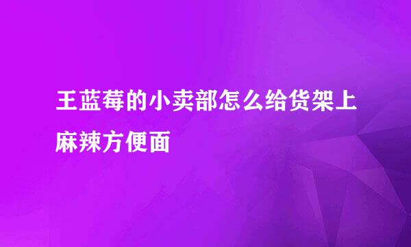 王蓝莓的小卖部怎么给货架上麻辣方便面