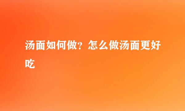 汤面如何做？怎么做汤面更好吃