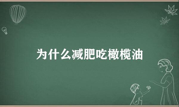 为什么减肥吃橄榄油