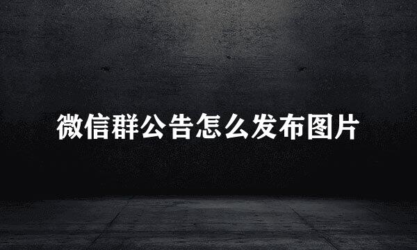微信群公告怎么发布图片