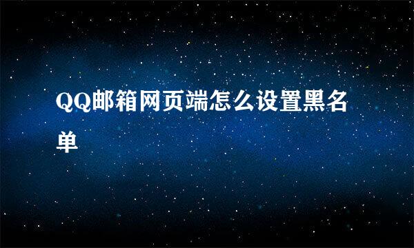 QQ邮箱网页端怎么设置黑名单