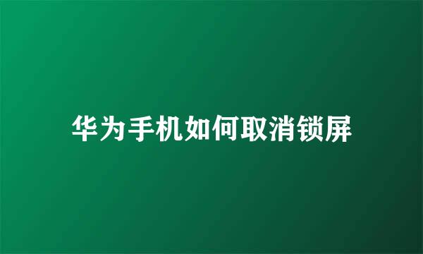 华为手机如何取消锁屏