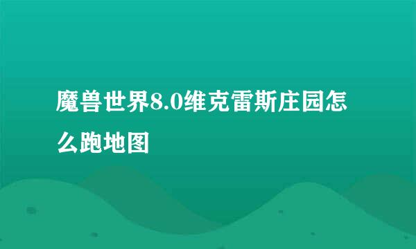 魔兽世界8.0维克雷斯庄园怎么跑地图